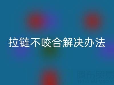 金属拉链不咬合怎么解决——上海拉链安博网_安博(中国)公司