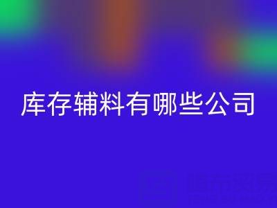 安博网_安博(中国)库存辅料有哪些公司或者企业——辅料安博网_安博(中国)网站