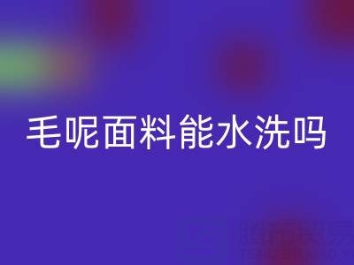 毛呢面料能水洗吗？正确清洗方法与上海布料安博网_安博(中国)指南