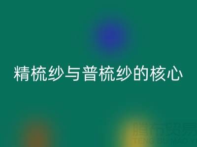 精梳纱与普梳纱的核心差异解析——浙江棉纱安博网_安博(中国)视角下的价值洞察