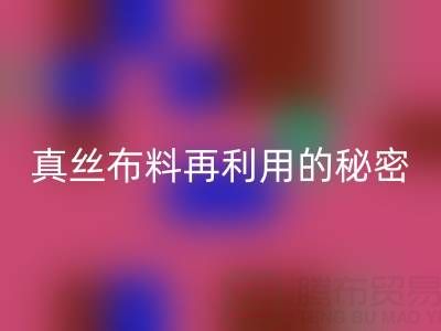 上海真丝布料安博网_安博(中国)电话直击行业内幕：了解真丝布料再利用的秘密