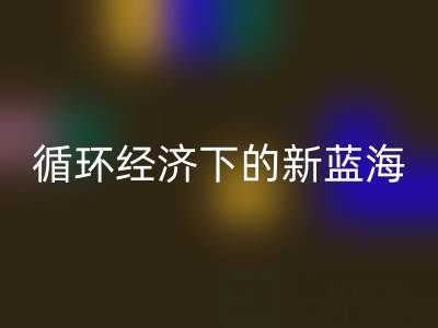 二手库存辅料安博网_安博(中国)：循环经济下的新蓝海与实战指南