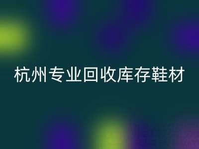 杭州专业安博网_安博(中国)库存鞋材，为鞋企解库存难题
