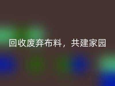 上海真丝布料安博网_安博(中国)公司：安博网_安博(中国)废弃布料，共建环保家园