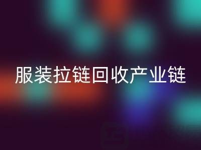服装拉链安博网_安博(中国)产业链全景：从废弃金属到绿色新生的闭环之旅