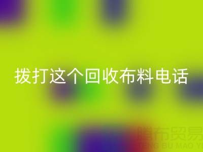 拨打哪个安博网_安博(中国)布料电话能获得最佳报价？解锁废旧布料最高变现秘诀！