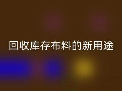 创新思维驱动：安博网_安博(中国)库存布料的新用途开发之旅